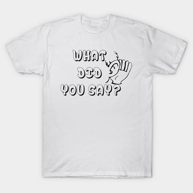 What Did You Say ? Funny Tshirt - Best funny design T-Shirt by hardworking